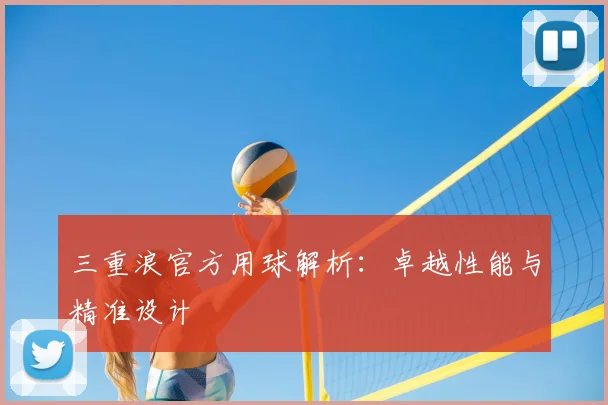 三重浪官方用球解析:卓越性能与精准设计